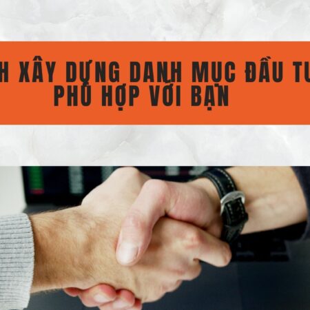 Cách xây dựng danh mục đầu tư phù hợp với bạn