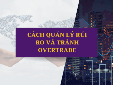 Cách quản lý rủi ro và tránh Overtrade