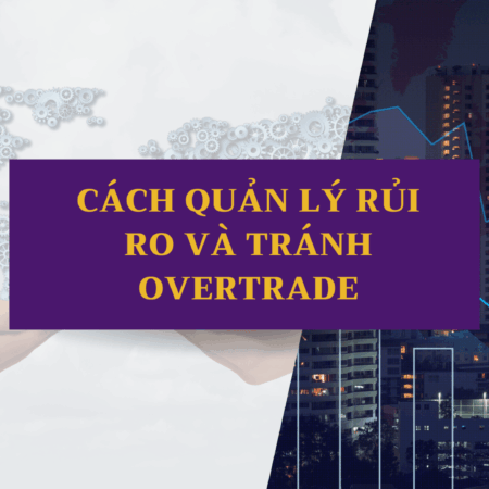 Cách quản lý rủi ro và tránh Overtrade