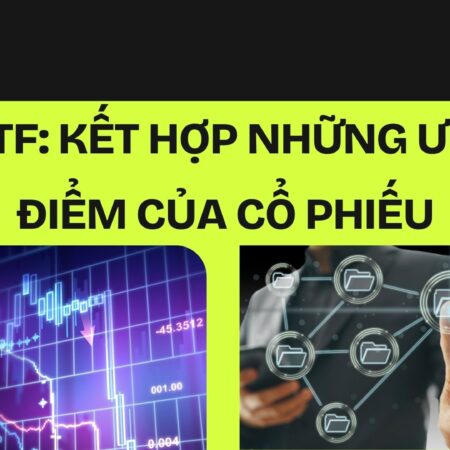 ETF: Kết hợp những ưu điểm của cổ phiếu